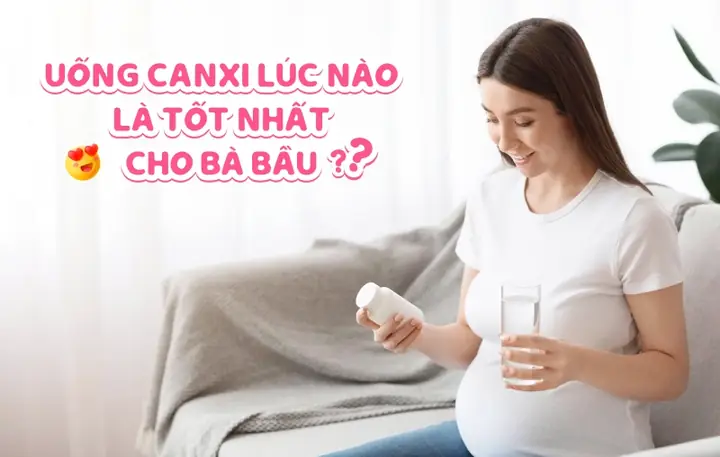 Uống Canxi Cho Bà Bầu Khi Nào Tốt Nhất: Thời Điểm, Cách Uống Và Lưu Ý An Toàn