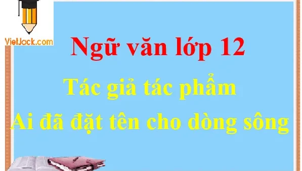 Hướng Dẫn Tóm Tắt Ai Đã Đặt Tên Cho Dòng Sông Ngắn Gọn, Chi Tiết Và Dễ Hiểu