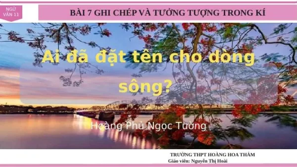 Đọc Hiểu Tác Phẩm Ai Đã Đặt Tên Cho Dòng Sông Của Hoàng Phủ Ngọc Tường: Tóm Tắt, Bố Cục Và Giáo Án Ngữ Văn 11 Chi Tiết
