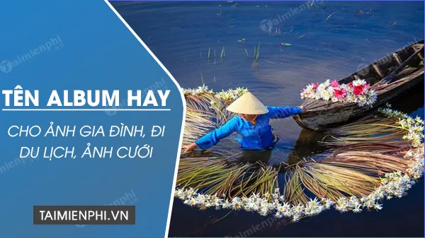 Tiêu Chí Và Mẹo Hay Giúp Bạn Tự Sáng Tạo Tên Album Ảnh Cưới Độc Quyền