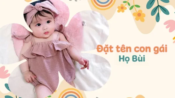 Gợi Ý 99+ Cách Đặt Tên Cho Con Gái Họ Bùi Hay, Ý Nghĩa Và Mang Lại Nhiều May Mắn