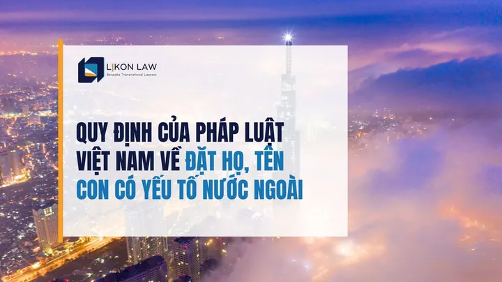 Đặt Tên Con Có Yếu Tố Nước Ngoài Theo Pháp Luật Việt Nam Được Quy Định Ra Sao? Đặt Tên Con Có Yếu Tố Nước Ngoài Theo Pháp Luật Việt Nam Được Quy Định Ra Sao?