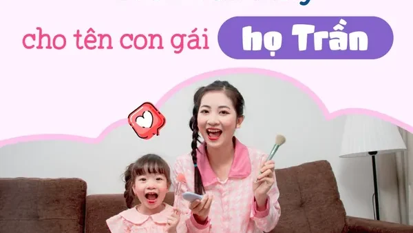 Gợi Ý Đặt Tên Con Gái Họ Trần Nguyễn Hay, Ý Nghĩa Và Hợp Phong Thủy