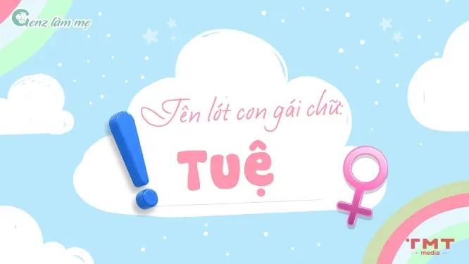 Vì Sao Tên Con Gái Lót Chữ Tuệ Được Nhiều Bố Mẹ Yêu Thích? Vì Sao Tên Con Gái Lót Chữ Tuệ Được Nhiều Bố Mẹ Yêu Thích?