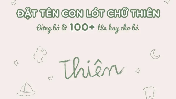 Gợi Ý Đặt Tên Con Lót Chữ Thiên Hay, Ý Nghĩa Và Hợp Phong Thủy Cho Bé Trai, Bé Gái