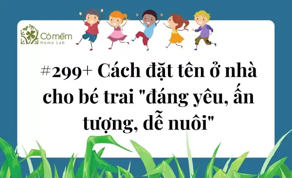 Đặt Tên Con Ở Nhà Dễ Nuôi: Tổng Hợp Các Biệt Danh Hay, Ý Nghĩa Và Dễ Gọi Nhất