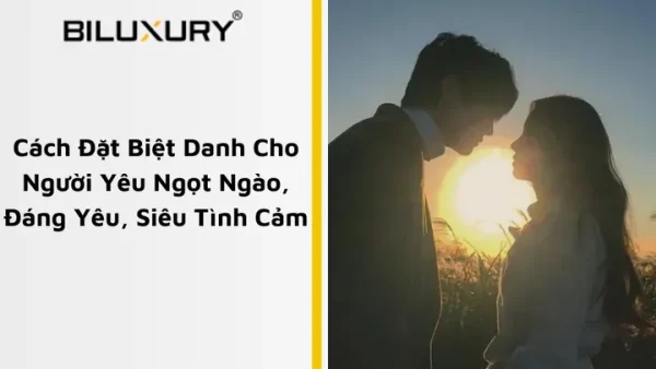 Gợi Ý Cách Đặt Tên Dễ Thương Cho Bạn Trai Độc Lạ, Ngọt Ngào Và Ý Nghĩa Nhất