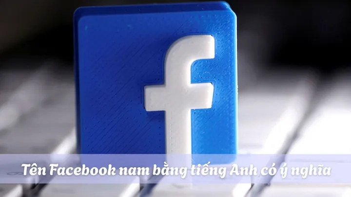 Top Tên Facebook Tiếng Anh Cho Nam Mang Ý Nghĩa Mạnh Mẽ, Quyền Lực Top Tên Facebook Tiếng Anh Cho Nam Mang Ý Nghĩa Mạnh Mẽ, Quyền Lực
