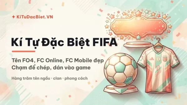 Hướng Dẫn Cách Đặt Tên FIFA Online 4 Ký Tự Đặc Biệt Đẹp Và Độc Đáo Nhất