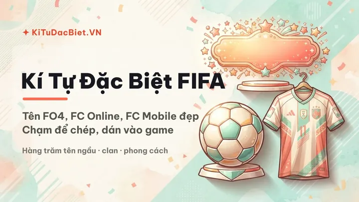 Hướng Dẫn Cách Đặt Tên FIFA Online 4 Ký Tự Đặc Biệt Đẹp Và Độc Đáo Nhất