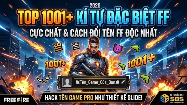 Hướng Dẫn Đặt Tên Free Fire Kí Tự Đặc Biệt 2026 Đẹp, Ngầu Và Độc Lược Nhất