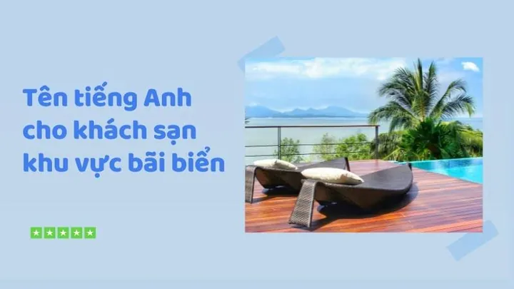 Gợi Ý Tên Khách Sạn Tiếng Anh Cho Khu Vực Bãi Biển Và Miền Núi Gồm Những Gì? Gợi Ý Tên Khách Sạn Tiếng Anh Cho Khu Vực Bãi Biển Và Miền Núi Gồm Những Gì?