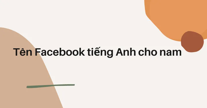 Tên Facebook Tiếng Anh Ngắn Gọn Và Ý Nghĩa Cho Nam Tên Facebook Tiếng Anh Ngắn Gọn Và Ý Nghĩa Cho Nam