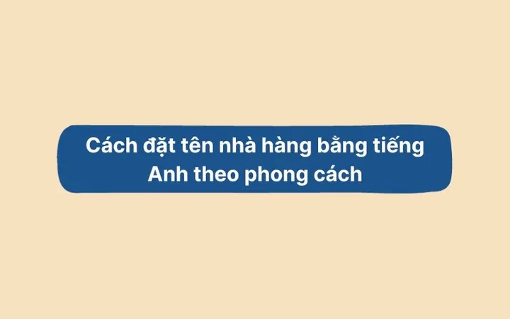 Bí Quyết Đặt Tên Nhà Hàng Bằng Tiếng Anh Hay, Độc Đáo Và Thu Hút Thực Khách Nhất