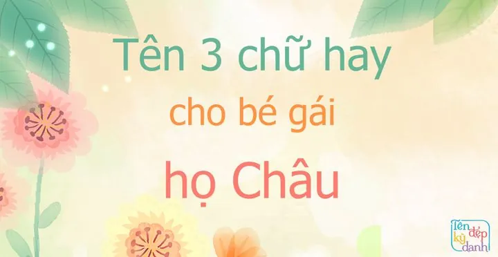 Họ Châu Đặt Tên Gì Đẹp? Gợi Ý Danh Sách Tên Hay Và Ý Nghĩa Cho Bé Trai, Bé Gái Họ Châu Đặt Tên Gì Đẹp? Gợi Ý Danh Sách Tên Hay Và Ý Nghĩa Cho Bé Trai, Bé Gái