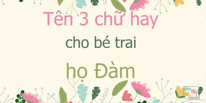 Họ Đàm Đặt Tên Gì Cho Con Trai, Con Gái Ý Nghĩa Và Hợp Phong Thủy Trong Năm 2026? Họ Đàm Đặt Tên Gì Cho Con Trai, Con Gái Ý Nghĩa Và Hợp Phong Thủy Trong Năm 2026?