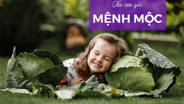 Gợi Ý Tên Mệnh Mộc Cho Bé Trai, Bé Gái Hay, Ý Nghĩa Và Hợp Phong Thủy