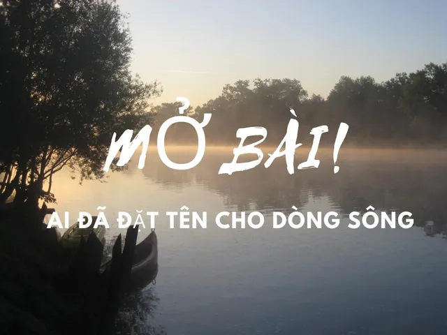 Tổng Hợp Các Cách Mở Bài Ai Đã Đặt Tên Cho Dòng Sông Hay Và Sáng Tạo Nhất Tổng Hợp Các Cách Mở Bài Ai Đã Đặt Tên Cho Dòng Sông Hay Và Sáng Tạo Nhất