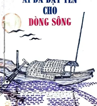 Phân Tích Sách Ai Đã Đặt Tên Cho Dòng Sông: Tóm Tắt Nội Dung, Bố Cục Và Giá Trị Tác Phẩm