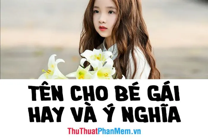 Xem Ý Nghĩa Tên Con Gái Năm 2019: Gợi Ý Các Tên Đẹp Và Hợp Phong Thủy Nhất