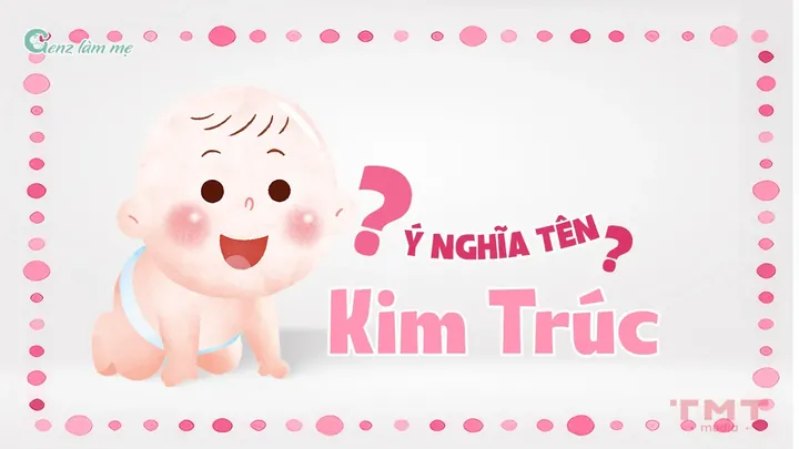 Tên Kim Trúc Có Ý Nghĩa Gì Theo Từ Điển Hán Việt? Tên Kim Trúc Có Ý Nghĩa Gì Theo Từ Điển Hán Việt?